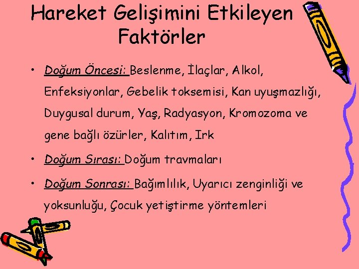 Hareket Gelişimini Etkileyen Faktörler • Doğum Öncesi: Beslenme, İlaçlar, Alkol, Enfeksiyonlar, Gebelik toksemisi, Kan