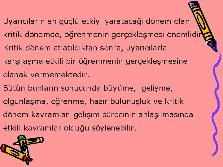 Uyarıcıların en güçlü etkiyi yaratacağı dönem olan kritik dönemde, öğrenmenin gerçekleşmesi önemlidir. Kritik dönem