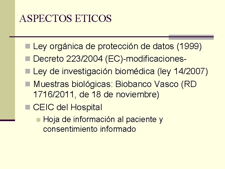 ASPECTOS ETICOS n Ley orgánica de protección de datos (1999) n Decreto 223/2004 (EC)-modificacionesn