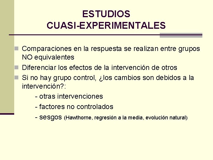 ESTUDIOS CUASI-EXPERIMENTALES n Comparaciones en la respuesta se realizan entre grupos NO equivalentes n