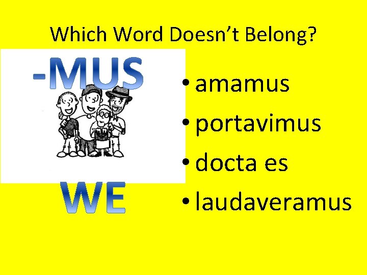 Which Word Doesn’t Belong? • amamus • portavimus • docta es • laudaveramus 