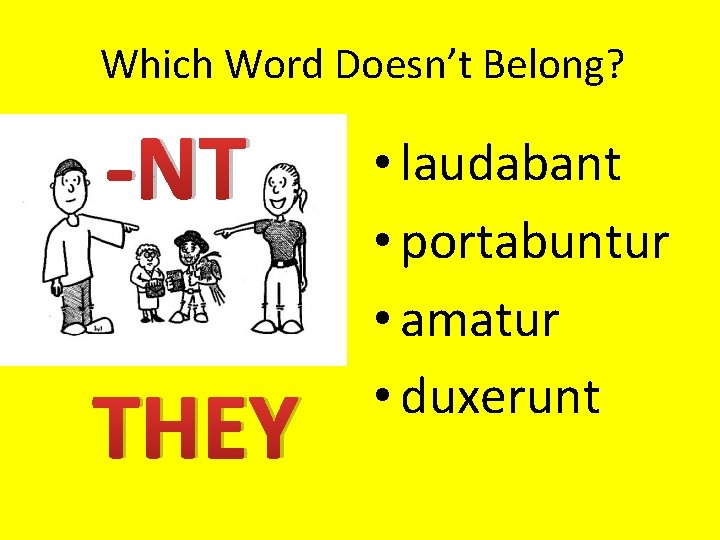 Which Word Doesn’t Belong? -NT THEY • laudabant • portabuntur • amatur • duxerunt