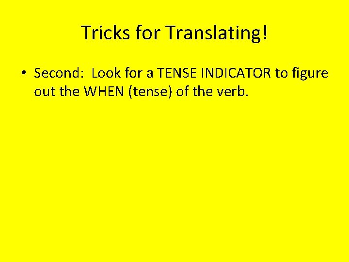 Tricks for Translating! • Second: Look for a TENSE INDICATOR to figure out the