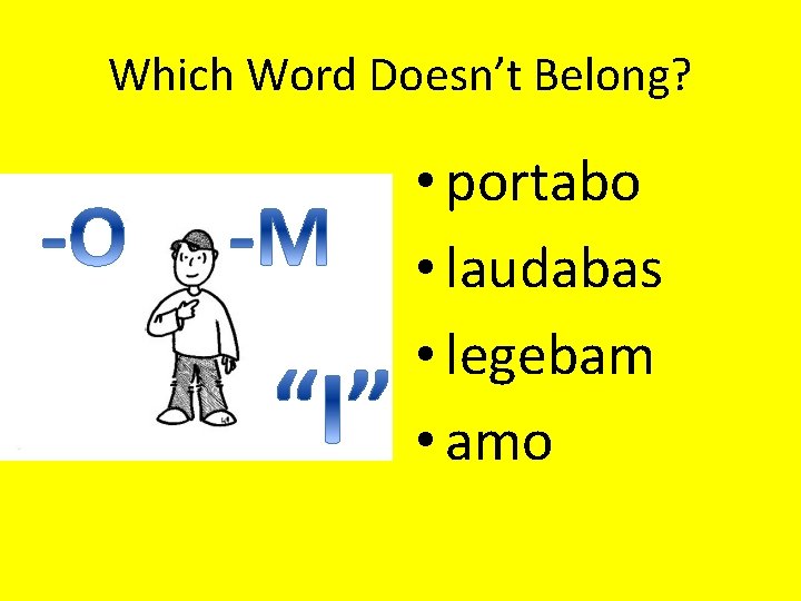 Which Word Doesn’t Belong? • portabo • laudabas • legebam • amo 