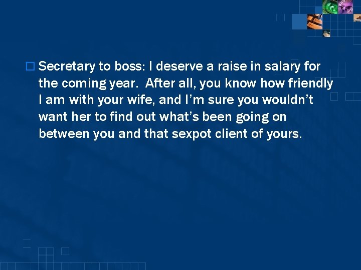 o Secretary to boss: I deserve a raise in salary for the coming year.