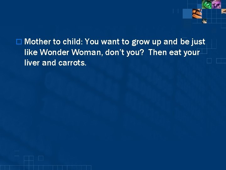 o Mother to child: You want to grow up and be just like Wonder