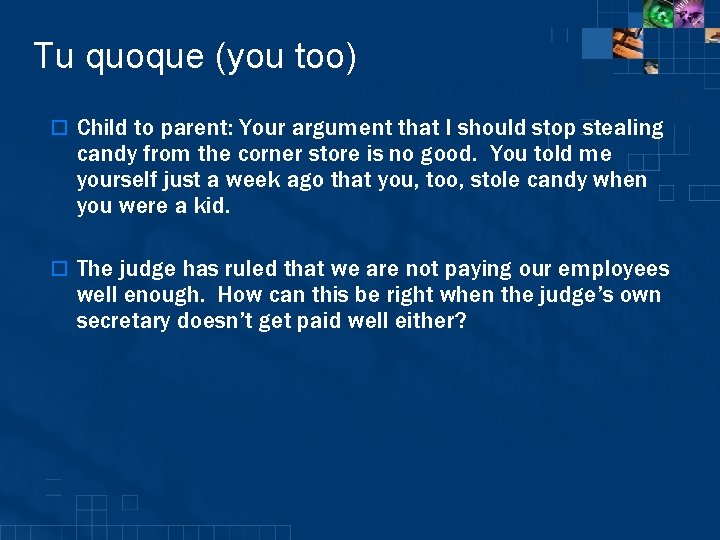 Tu quoque (you too) o Child to parent: Your argument that I should stop