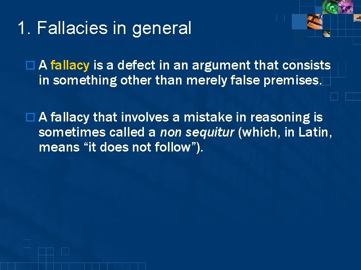 1. Fallacies in general o A fallacy is a defect in an argument that