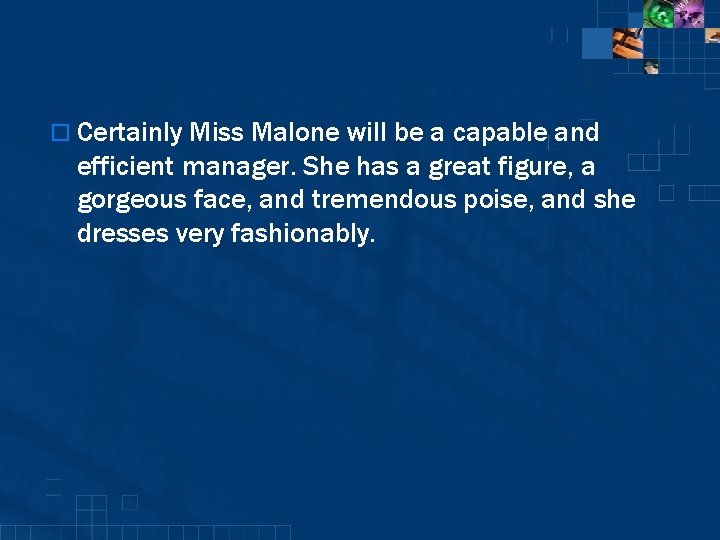 o Certainly Miss Malone will be a capable and efficient manager. She has a