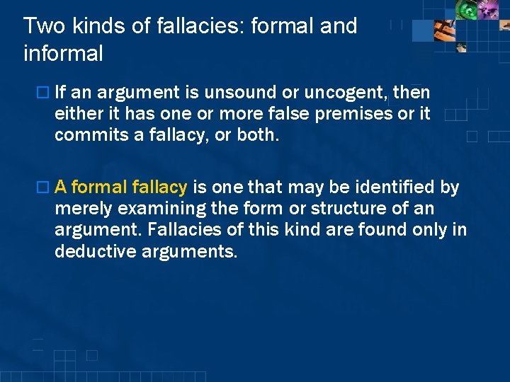 Two kinds of fallacies: formal and informal o If an argument is unsound or