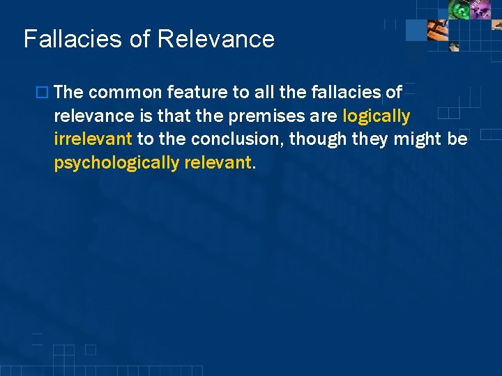 Fallacies of Relevance o The common feature to all the fallacies of relevance is