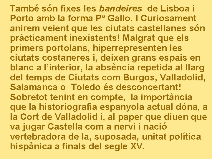 També són fixes les bandeires de Lisboa i Porto amb la forma Pº Gallo.