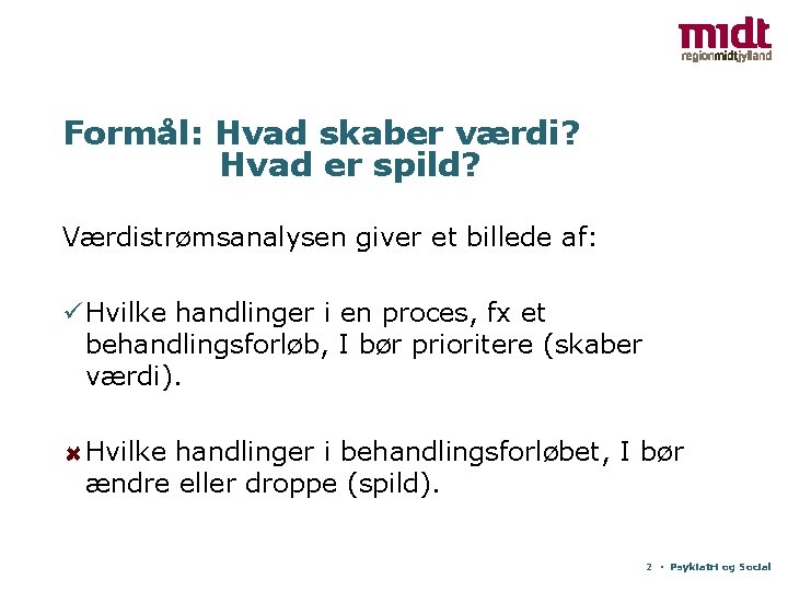 Formål: Hvad skaber værdi? Hvad er spild? Værdistrømsanalysen giver et billede af: ü Hvilke