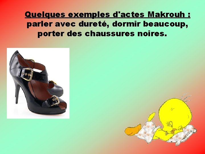 Quelques exemples d'actes Makrouh : parler avec dureté, dormir beaucoup, porter des chaussures noires.