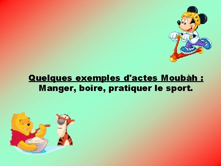 Quelques exemples d'actes Moubàh : Manger, boire, pratiquer le sport. Quelques exemples d'actes Moubàh : Manger, boire, pratiquer le sport.