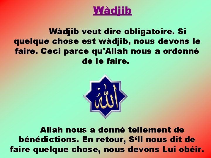 Wàdjib veut dire obligatoire. Si quelque chose est wàdjib, nous devons le faire. Ceci