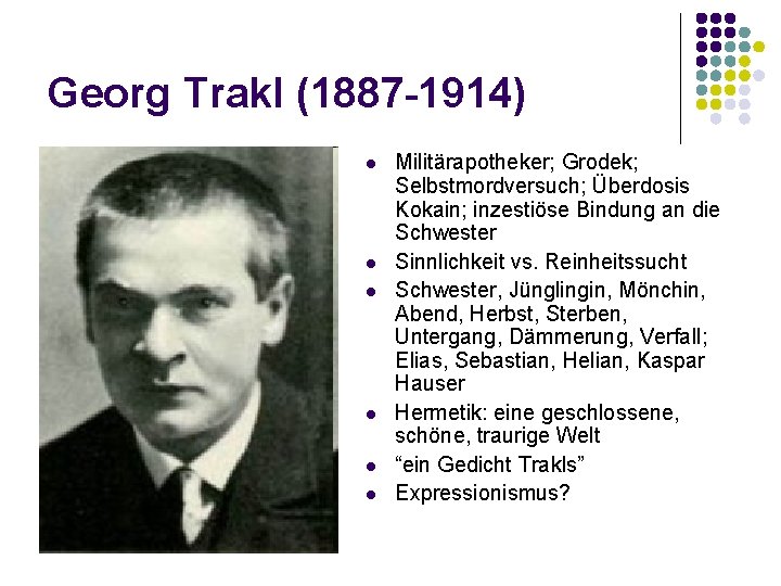 Georg Trakl (1887 -1914) l l l Militärapotheker; Grodek; Selbstmordversuch; Überdosis Kokain; inzestiöse Bindung