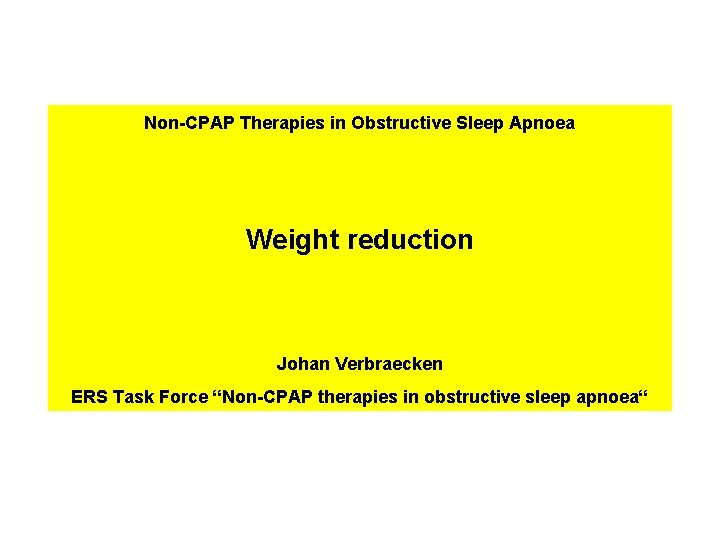Non-CPAP Therapies in Obstructive Sleep Apnoea Weight reduction Johan Verbraecken ERS Task Force “Non-CPAP Non-CPAP Therapies in Obstructive Sleep Apnoea Weight reduction Johan Verbraecken ERS Task Force “Non-CPAP