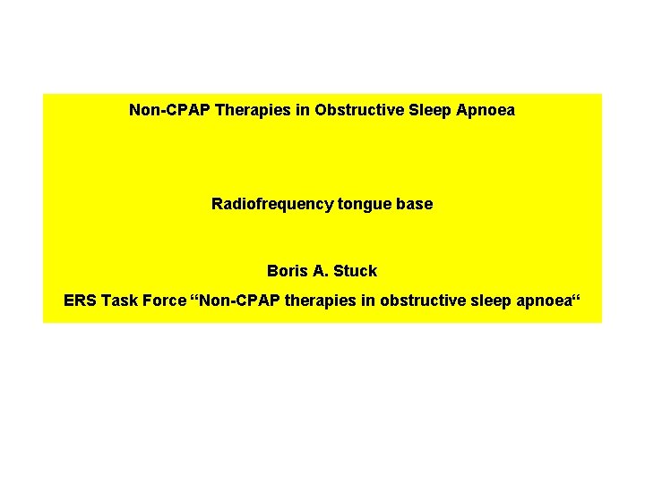 Non-CPAP Therapies in Obstructive Sleep Apnoea Radiofrequency tongue base Boris A. Stuck ERS Task Non-CPAP Therapies in Obstructive Sleep Apnoea Radiofrequency tongue base Boris A. Stuck ERS Task