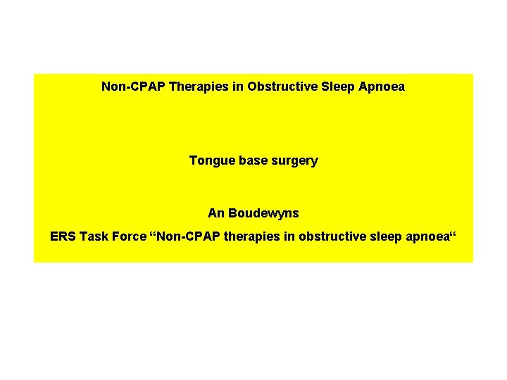 Non-CPAP Therapies in Obstructive Sleep Apnoea Tongue base surgery An Boudewyns ERS Task Force Non-CPAP Therapies in Obstructive Sleep Apnoea Tongue base surgery An Boudewyns ERS Task Force