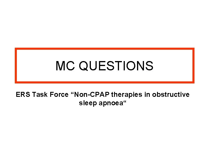 MC QUESTIONS ERS Task Force “Non-CPAP therapies in obstructive sleep apnoea“ MC QUESTIONS ERS Task Force “Non-CPAP therapies in obstructive sleep apnoea“
