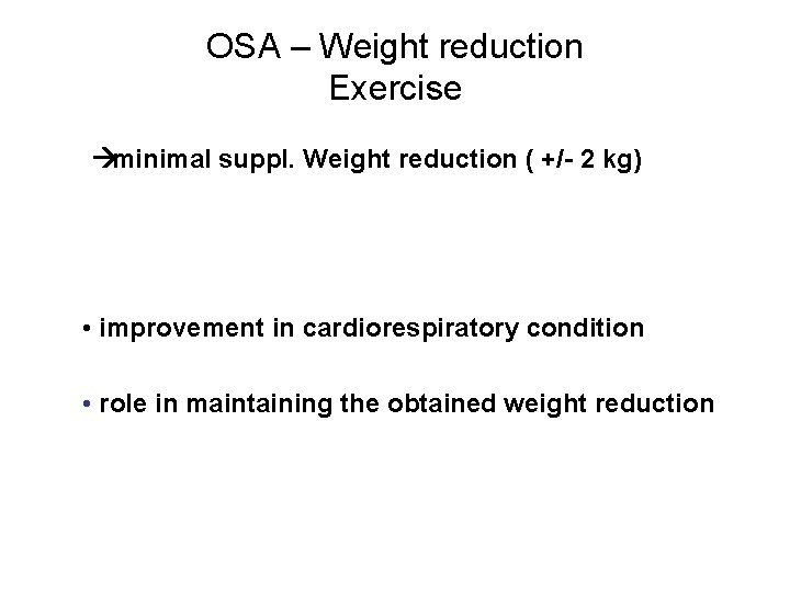 OSA – Weight reduction Exercise àminimal suppl. Weight reduction ( +/- 2 kg) • OSA – Weight reduction Exercise àminimal suppl. Weight reduction ( +/- 2 kg) •