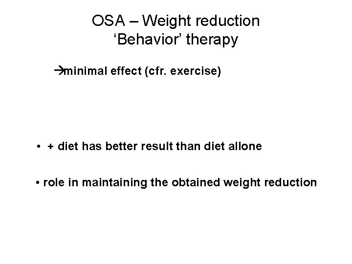 OSA – Weight reduction ‘Behavior’ therapy àminimal effect (cfr. exercise) • + diet has OSA – Weight reduction ‘Behavior’ therapy àminimal effect (cfr. exercise) • + diet has