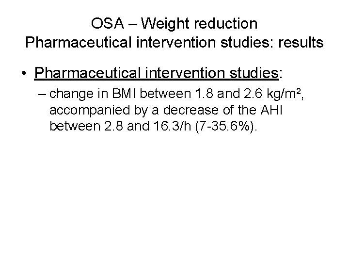 OSA – Weight reduction Pharmaceutical intervention studies: results • Pharmaceutical intervention studies: – change OSA – Weight reduction Pharmaceutical intervention studies: results • Pharmaceutical intervention studies: – change
