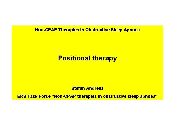 Non-CPAP Therapies in Obstructive Sleep Apnoea Positional therapy Stefan Andreas ERS Task Force “Non-CPAP Non-CPAP Therapies in Obstructive Sleep Apnoea Positional therapy Stefan Andreas ERS Task Force “Non-CPAP