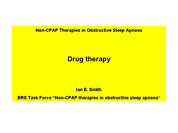 Non-CPAP Therapies in Obstructive Sleep Apnoea Drug therapy Ian E. Smith ERS Task Force Non-CPAP Therapies in Obstructive Sleep Apnoea Drug therapy Ian E. Smith ERS Task Force