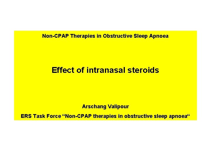 Non-CPAP Therapies in Obstructive Sleep Apnoea Effect of intranasal steroids Arschang Valipour ERS Task Non-CPAP Therapies in Obstructive Sleep Apnoea Effect of intranasal steroids Arschang Valipour ERS Task