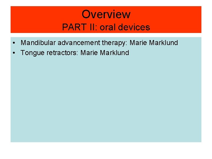 Overview PART II: oral devices • Mandibular advancement therapy: Marie Marklund • Tongue retractors: Overview PART II: oral devices • Mandibular advancement therapy: Marie Marklund • Tongue retractors: