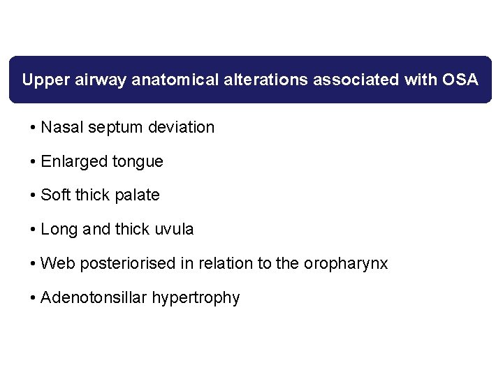 Upper airway anatomical alterations associated with OSA • Nasal septum deviation • Enlarged tongue Upper airway anatomical alterations associated with OSA • Nasal septum deviation • Enlarged tongue