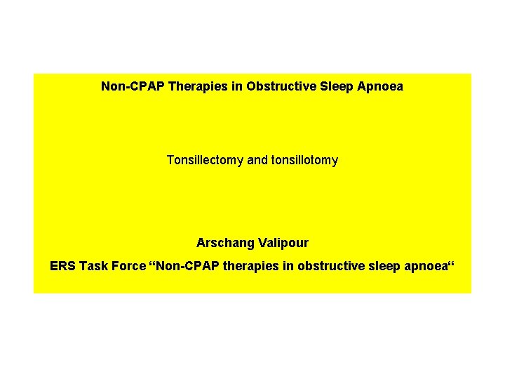 Non-CPAP Therapies in Obstructive Sleep Apnoea Tonsillectomy and tonsillotomy Arschang Valipour ERS Task Force Non-CPAP Therapies in Obstructive Sleep Apnoea Tonsillectomy and tonsillotomy Arschang Valipour ERS Task Force