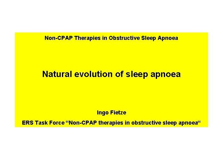 Non-CPAP Therapies in Obstructive Sleep Apnoea Natural evolution of sleep apnoea Ingo Fietze ERS Non-CPAP Therapies in Obstructive Sleep Apnoea Natural evolution of sleep apnoea Ingo Fietze ERS