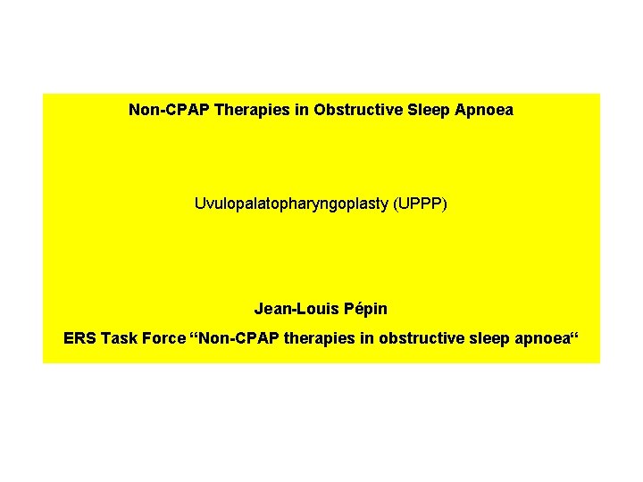 Non-CPAP Therapies in Obstructive Sleep Apnoea Uvulopalatopharyngoplasty (UPPP) Jean-Louis Pépin ERS Task Force “Non-CPAP Non-CPAP Therapies in Obstructive Sleep Apnoea Uvulopalatopharyngoplasty (UPPP) Jean-Louis Pépin ERS Task Force “Non-CPAP