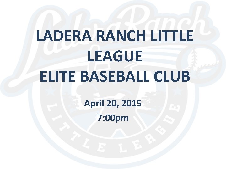 LADERA RANCH LITTLE LEAGUE ELITE BASEBALL CLUB April 20, 2015 7: 00 pm 