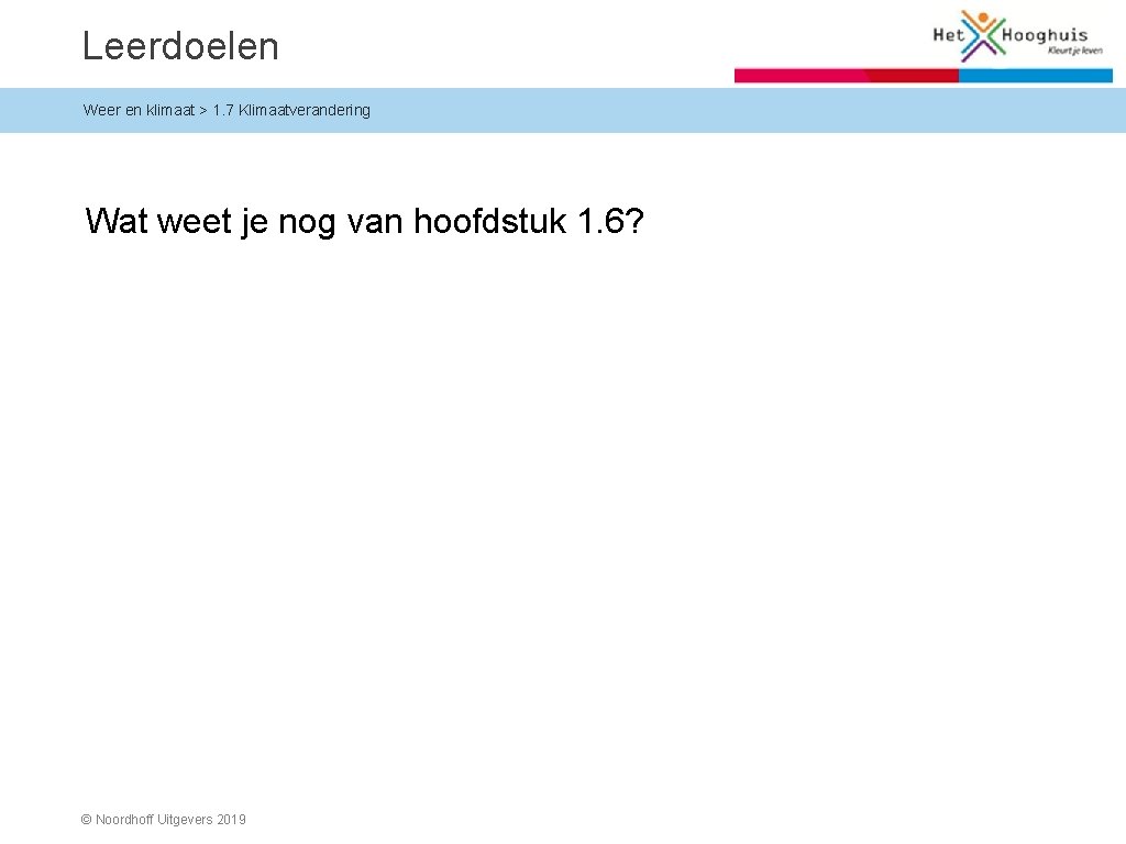 Leerdoelen Weer en klimaat > 1. 7 Klimaatverandering Wat weet je nog van hoofdstuk