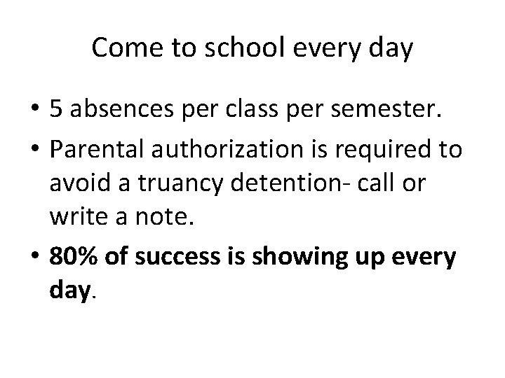 Come to school every day • 5 absences per class per semester. • Parental