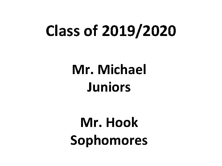 Class of 2019/2020 Mr. Michael Juniors Mr. Hook Sophomores 