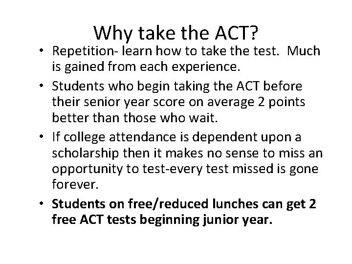 Why take the ACT? • Repetition- learn how to take the test. Much is