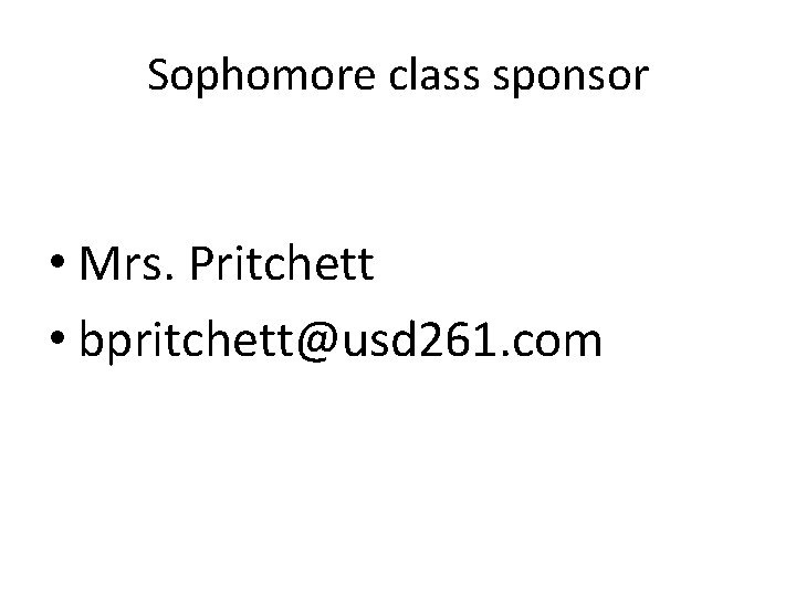 Sophomore class sponsor • Mrs. Pritchett • bpritchett@usd 261. com 