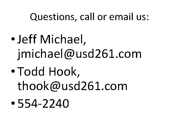 Questions, call or email us: • Jeff Michael, jmichael@usd 261. com • Todd Hook,
