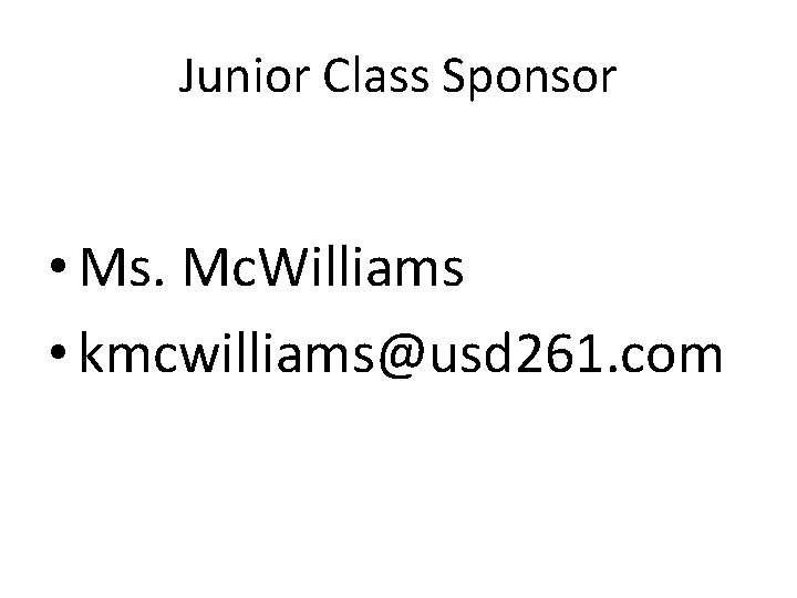 Junior Class Sponsor • Ms. Mc. Williams • kmcwilliams@usd 261. com 