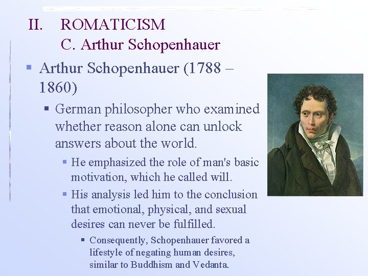 II. ROMATICISM C. Arthur Schopenhauer § Arthur Schopenhauer (1788 – 1860) § German philosopher