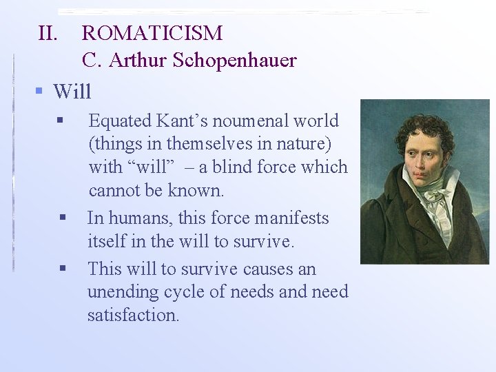 II. ROMATICISM C. Arthur Schopenhauer § Will § § § Equated Kant’s noumenal world