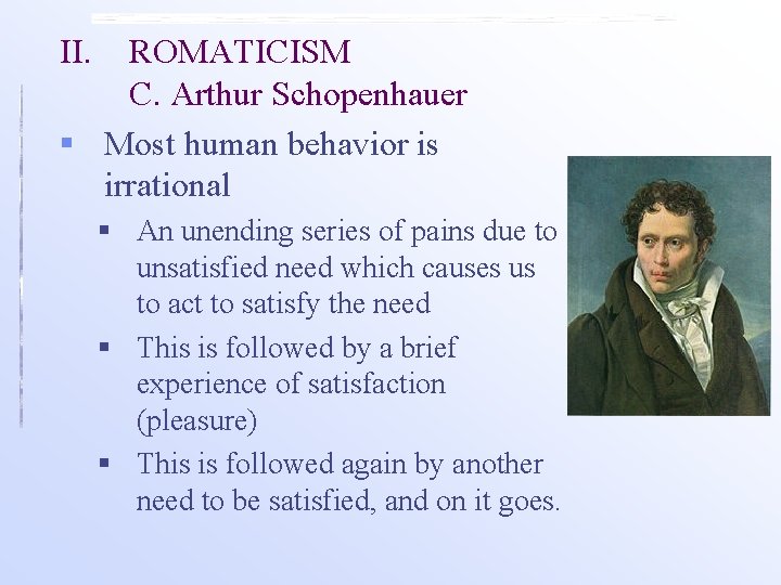 II. ROMATICISM C. Arthur Schopenhauer § Most human behavior is irrational § An unending