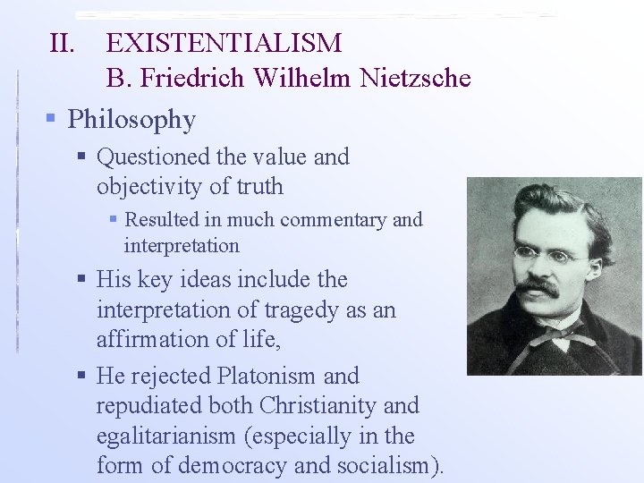 II. EXISTENTIALISM B. Friedrich Wilhelm Nietzsche § Philosophy § Questioned the value and objectivity