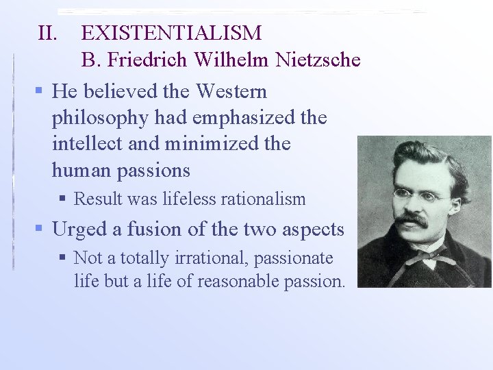 II. EXISTENTIALISM B. Friedrich Wilhelm Nietzsche § He believed the Western philosophy had emphasized