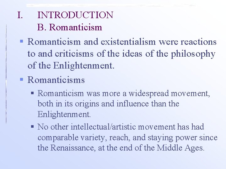 I. INTRODUCTION B. Romanticism § Romanticism and existentialism were reactions to and criticisms of